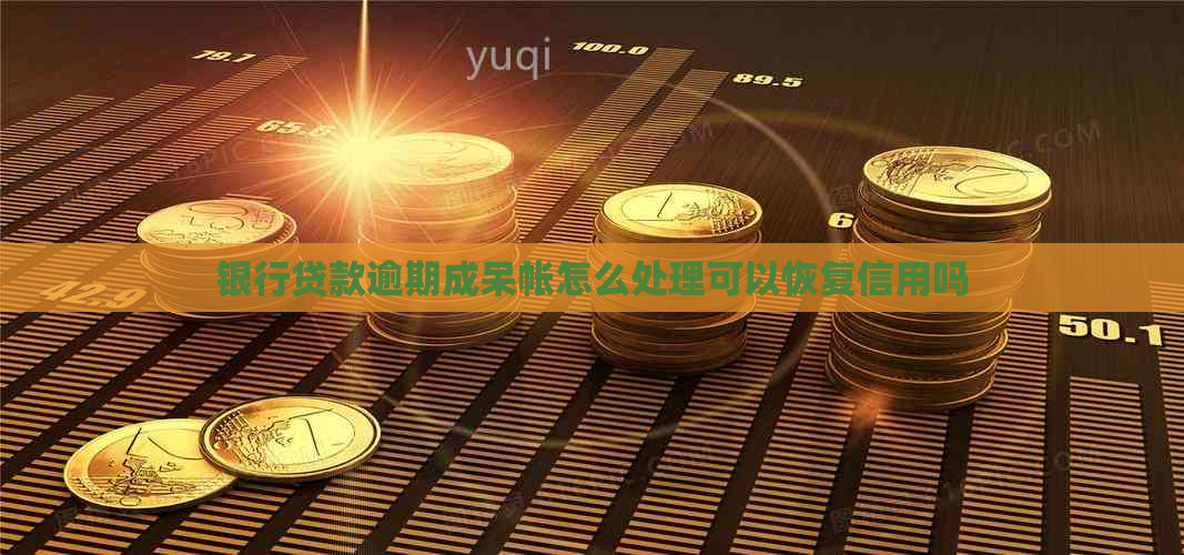 银行贷款逾期成呆帐怎么处理可以恢复信用吗