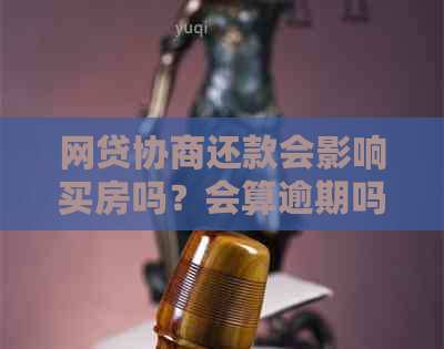 网贷协商还款会影响买房吗？会算逾期吗？协商还款后怎么显示？