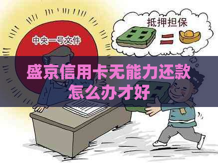 盛京信用卡无能力还款怎么办才好