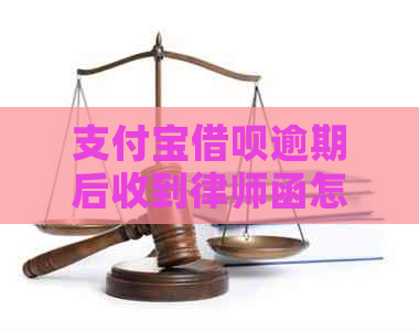 支付宝借呗逾期后收到律师函怎么办