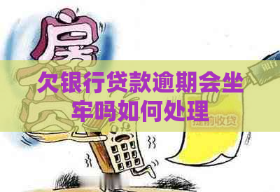 欠银行贷款逾期会坐牢吗如何处理