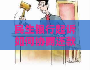 民生银行起诉如何协商还款及解决办法