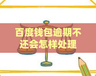 百度钱包逾期不还会怎样处理