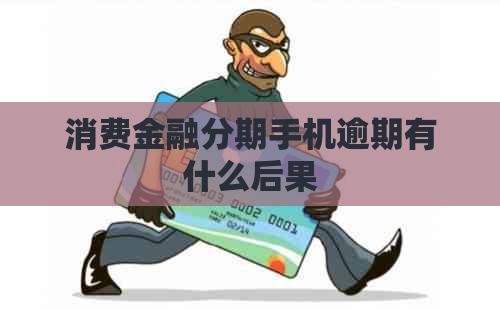 消费金融分期手机逾期有什么后果