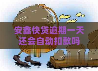 安鑫快贷逾期一天还会自动扣款吗