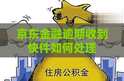 京东金融逾期收到快件如何处理