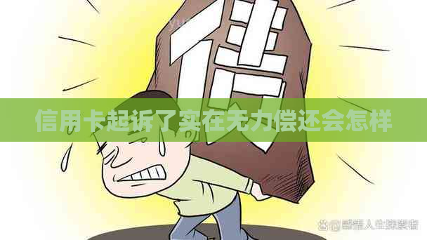 信用卡起诉了实在无力偿还会怎样