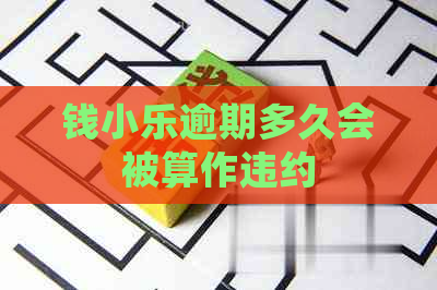 钱小乐逾期多久会被算作违约