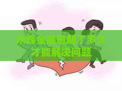 永辉金融逾期了多久才能解决问题