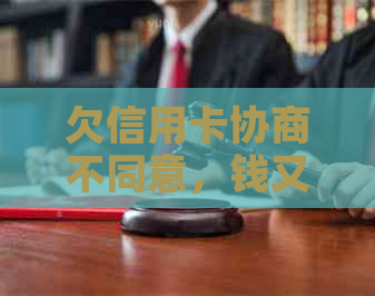 欠信用卡协商不同意，钱又还不了：银行、司法程序与还款难题如何解？