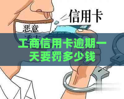 工商信用卡逾期一天要罚多少钱