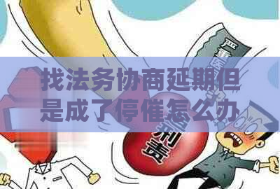 找法务协商延期但是成了停催怎么办