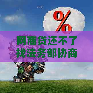 网商贷还不了找法务部协商如何解决