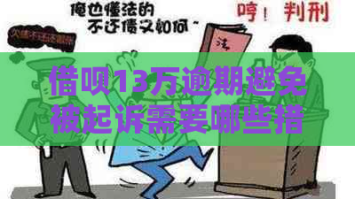 借呗13万逾期避免被起诉需要哪些措施