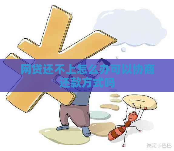 网贷还不上怎么办可以协商还款方式吗