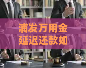 浦发万用金延迟还款如何操作