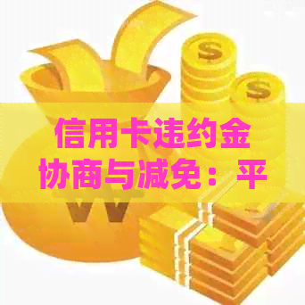 信用卡违约金协商与减免：平台不显示的解决方法及常见疑问解答