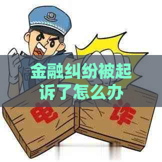 金融纠纷被起诉了怎么办