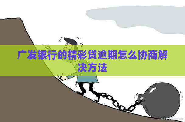 广发银行的精彩贷逾期怎么协商解决方法