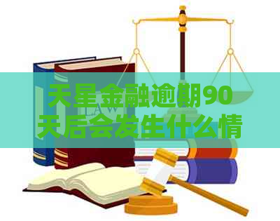 天星金融逾期90天后会发生什么情况