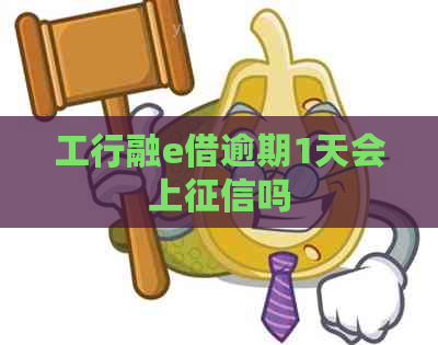 工行融e借逾期1天会上吗