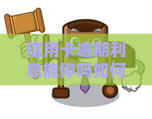 信用卡逾期利息能停吗如何解决