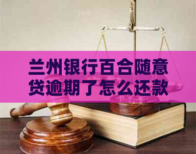兰州银行百合随意贷逾期了怎么还款