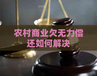 农村商业欠无力偿还如何解决