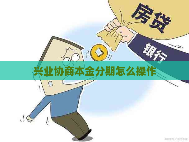 兴业协商本金分期怎么操作