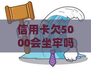 信用卡欠5000会坐牢吗