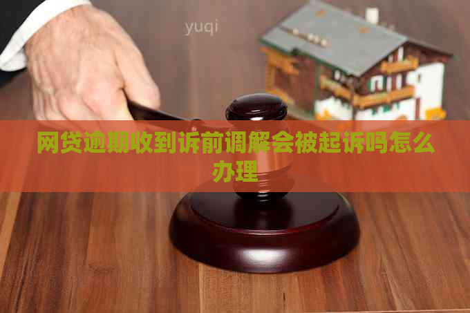 网贷逾期收到诉前调解会被起诉吗怎么办理