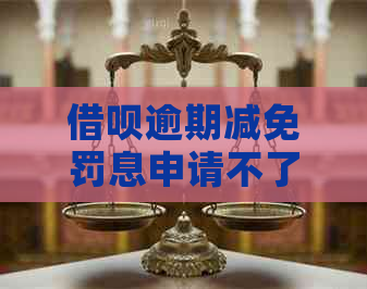 借呗逾期减免罚息申请不了怎么办快速解决方法