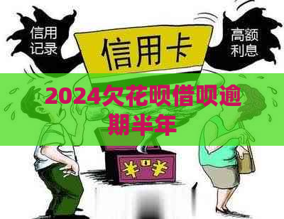 2024欠花呗借呗逾期半年