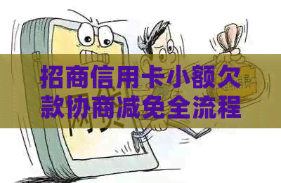 招商信用卡小额欠款协商减免全流程解析：怎样申请、条件、进展及可能结果