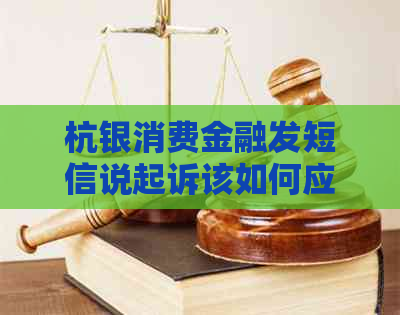 杭银消费金融发短信说起诉该如何应对