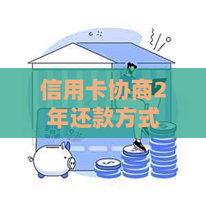 信用卡协商2年还款方式