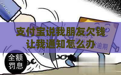 支付宝说我朋友欠钱让我通知怎么办