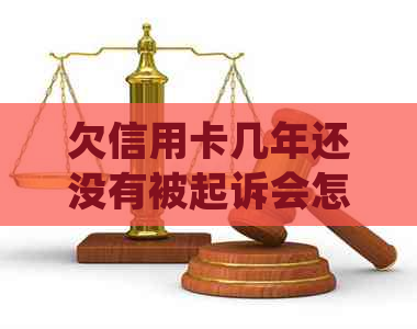 欠信用卡几年还没有被起诉会怎样处理