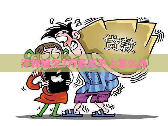 洋钱罐欠7万多还不上怎么办