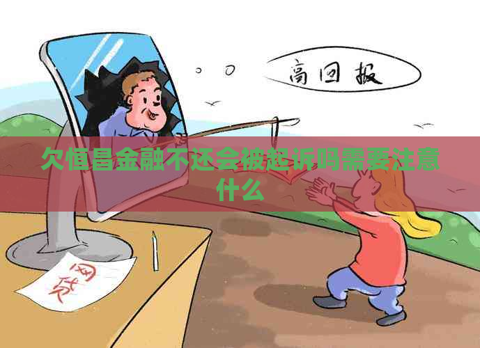 欠恒昌金融不还会被起诉吗需要注意什么