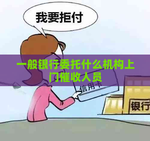 一般银行委托什么机构上门人员