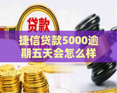 捷信贷款5000逾期五天会怎么样