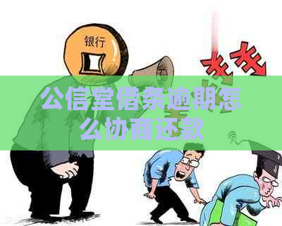 公信堂借条逾期怎么协商还款