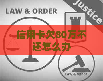 信用卡欠80万不还怎么办