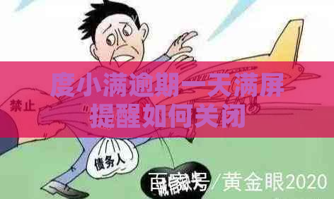 度小满逾期一天满屏提醒如何关闭