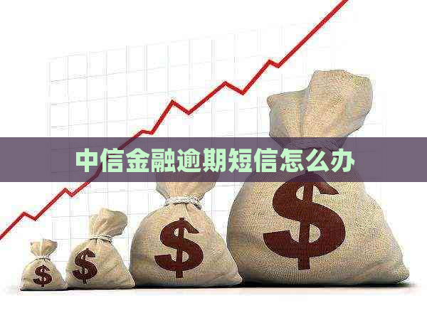 中信金融逾期短信怎么办