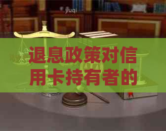 退息政策对信用卡持有者的影响：详细解析与应对策略