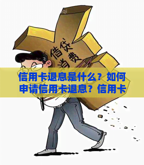 信用卡退息是什么？如何申请信用卡退息？信用卡退息的相关政策和流程解析