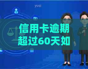 信用卡逾期超过60天如何处理