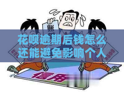 花呗逾期后钱怎么还能避免影响个人信用记录